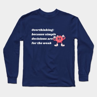 Overthinking:because simple decisions are for the weak Long Sleeve T-Shirt